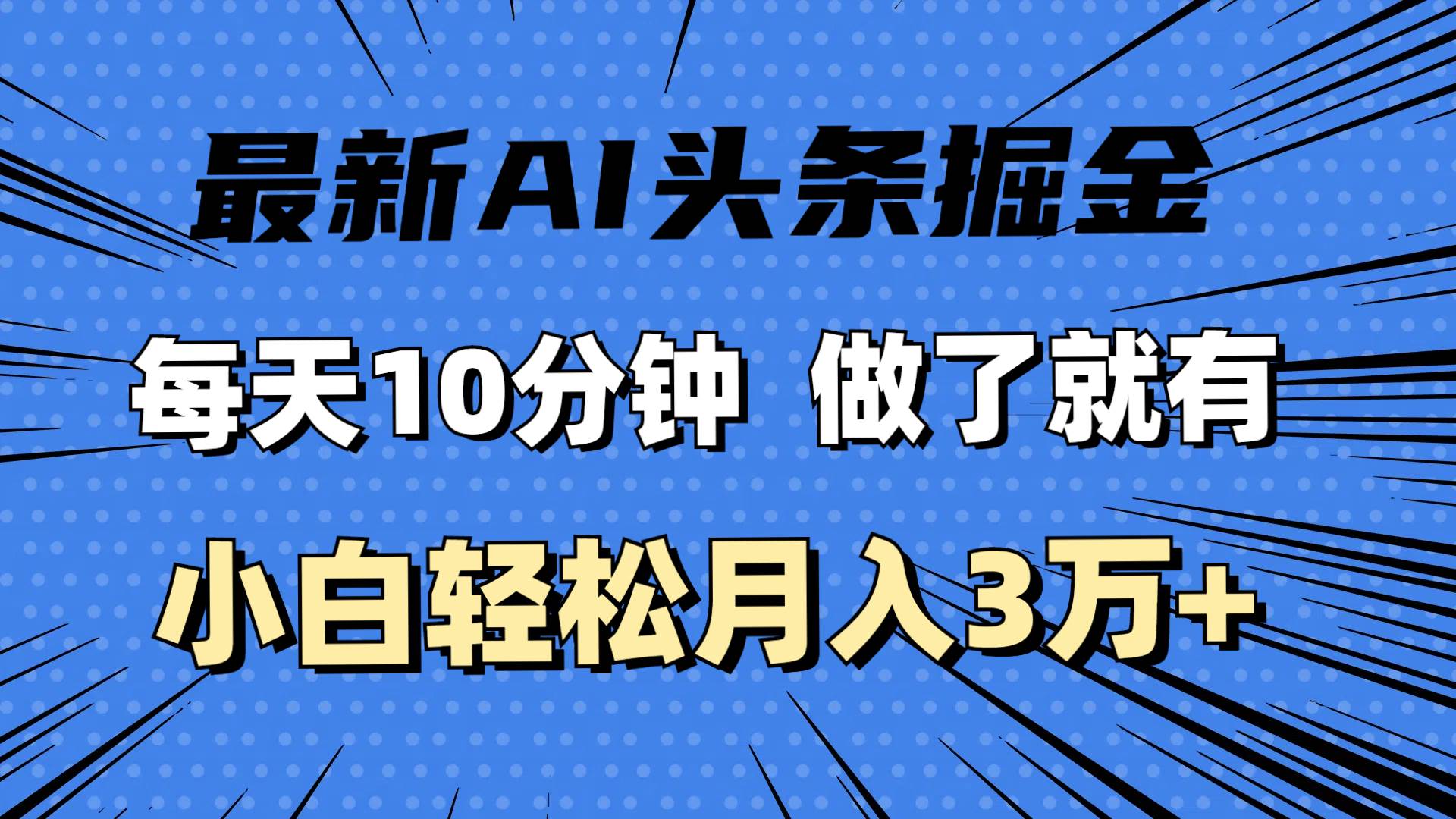 （11889期）最新AI头条掘金，每天10分钟，做了就有，小白也能月入3万+-三石资源库