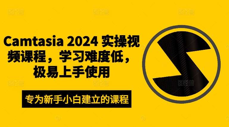 Camtasia 2024 实操视频课程,学习难度低,极易上手使用-三石资源库
