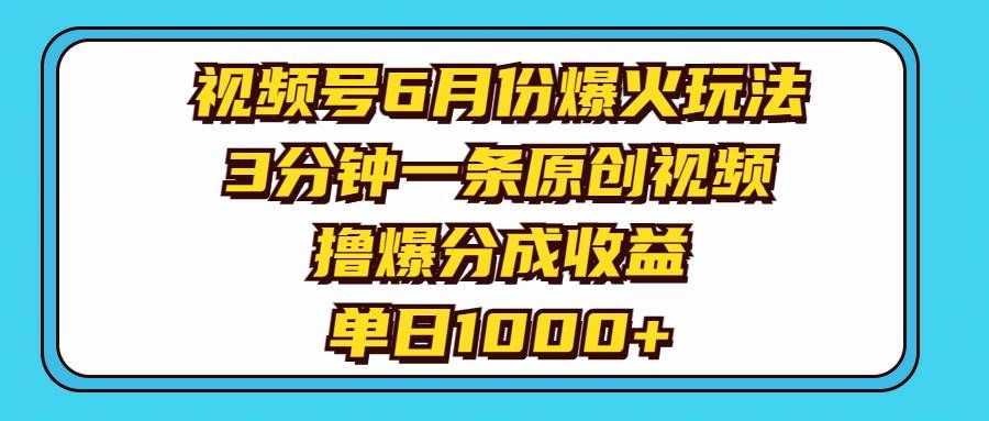 （11298期）视频号6月份爆火玩法，3分钟一条原创视频，撸爆分成收益，单日1000+-三石资源库