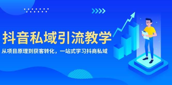 抖音私域引流教学：从项目原理到获客转化，一站式学习抖商私域-三石淘金网