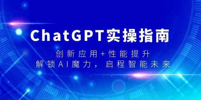 ChatGPT实操指南，创新应用+性能提升，解锁-AI魔力，启程智能未来-三石淘金网