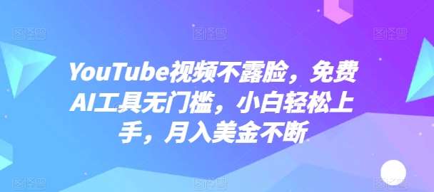 YouTube视频不露脸，免费AI工具无门槛，小白轻松上手，月入美金不断【揭秘】-三石资源库