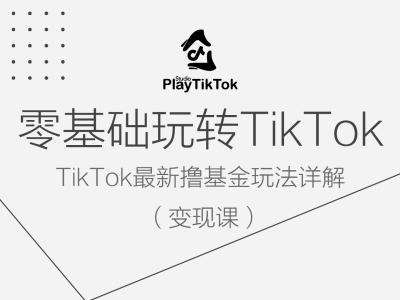 零基础玩转TiKToK变现课，TikTok最新撸基金玩法详解-三石资源库