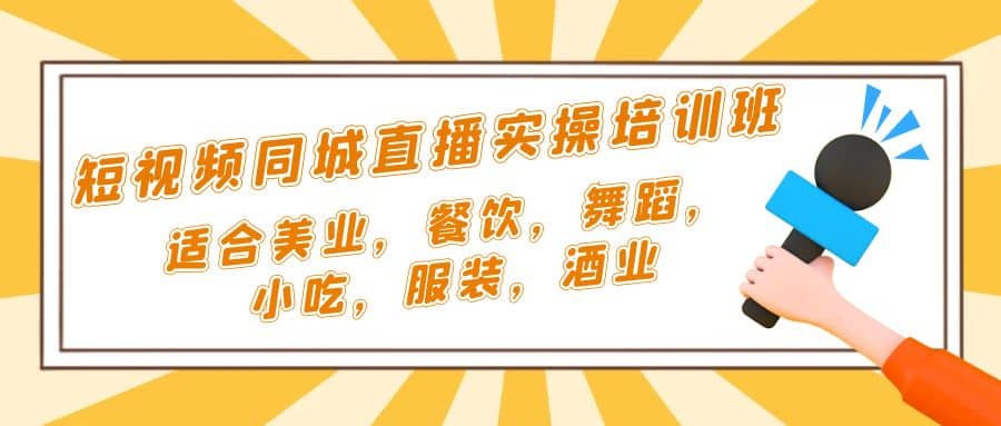 短视频同城·直播实操培训班：适合美业，餐饮，舞蹈，小吃，服装，酒业-三石资源库
