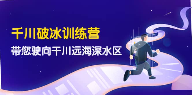 千川破冰训练营，带您驶向干川远海深水区-价值499元-三石资源库