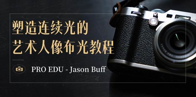 （8879期）PRO EDU – Jason Buff 塑造连续光的艺术人像布光教程-15节课-中英字幕-三石资源库