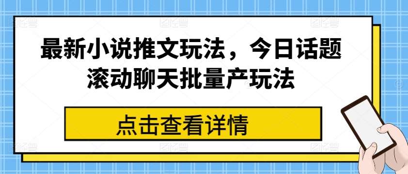 最新小说推文玩法，今日话题滚动聊天批量产玩法-三石资源库