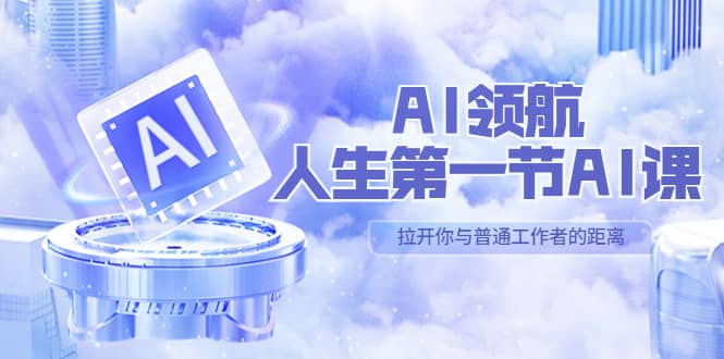 AI-领航-人生第一节-AI课，30位AI领域极客 汇集1000小时Al心得（保姆级）-三石资源库