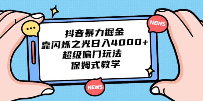 抖音暴力掘金，靠闪烁之光日入4000+，超级偏门玩法 保姆式教学-三石资源库