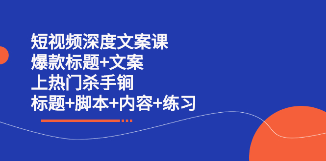 短视频深度文案课 爆款标题+文案 上热门杀手锏（标题+脚本+内容+练习）-三石资源库