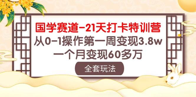 （10224期）国学 赛道-21天打卡特训营：从0-1操作第一周变现3.8w，一个月变现60多万-三石淘金网