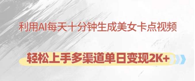 利用AI每天十分钟制作美女卡点视频，轻松上手多渠道单日变现2K+-三石资源库
