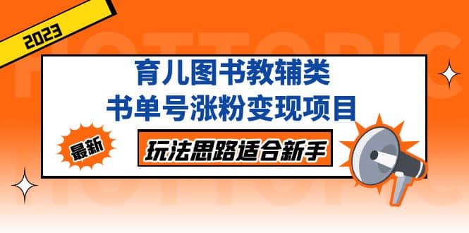育儿图书教辅类书单号涨粉变现项目，玩法思路适合新手，无私分享给你-三石资源库