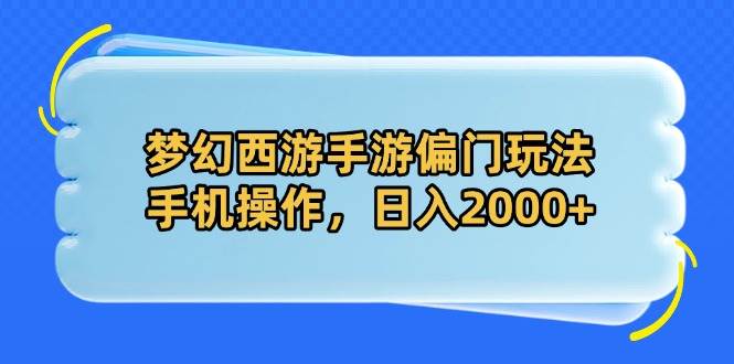 （14479期）梦幻西游手游偏门玩法，手机操作，日入2000+-三石资源库