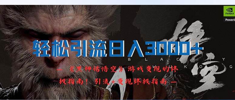 （12335期）轻松引流日入3000+：《黑神话悟空》游戏变现的终极指南！引流+变现终极…-三石资源库