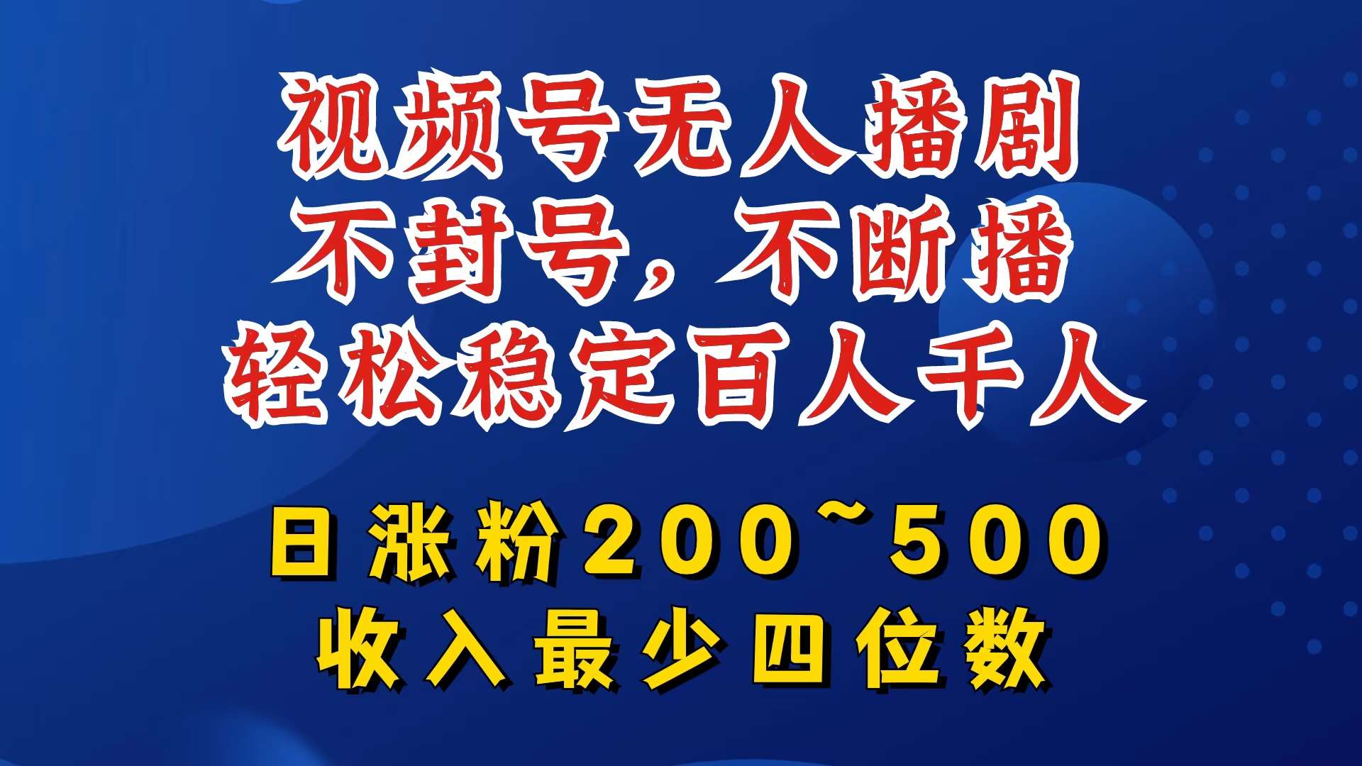 视频号无人播剧，不封号，不断播，轻松稳定百人千人，日涨粉200~500，收入最少四位数【揭秘】-三石资源库