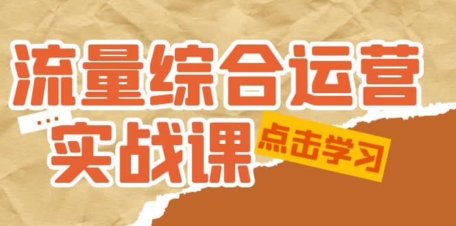 流量综合·运营实战课：短视频、本地生活、个人IP知识付费、直播带货运营-三石资源库