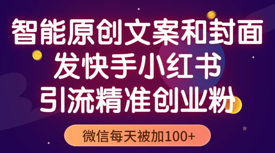 智能原创封面和创业文案，快手小红书引流精准创业粉，微信每天被加100+-三石资源库