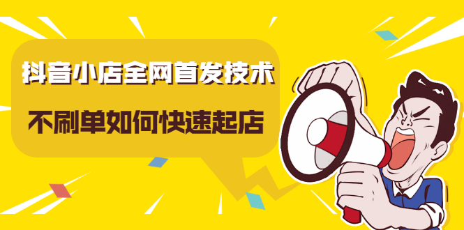抖音小店全网首发技术，不刷单如何快速起店【视频课程】-三石资源库