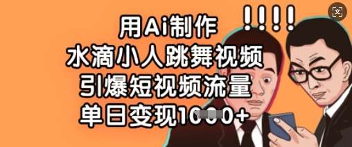 用Ai制作水滴小人跳舞视频，引爆短视频流量，单日变现数张-三石淘金网