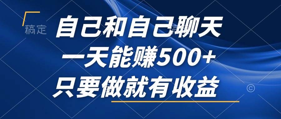 （12865期）自己和自己聊天，一天能赚500+，只要做就有收益，不可错过的风口项目！-三石资源库