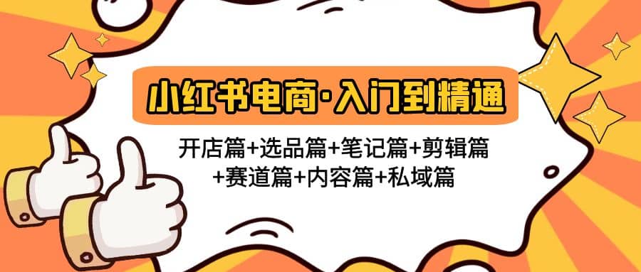 小红书电商入门到精通 开店篇+选品篇+笔记篇+剪辑篇+赛道篇+内容篇+私域篇-三石资源库