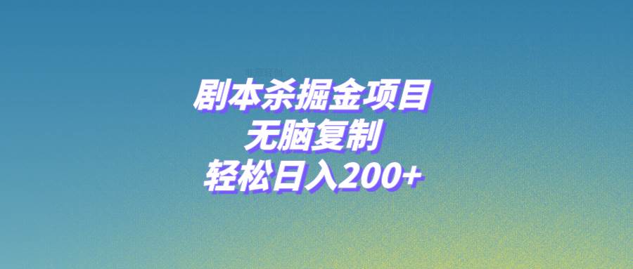 （8091期）剧本杀掘金项目，无脑复制，轻松日入200+-三石资源库