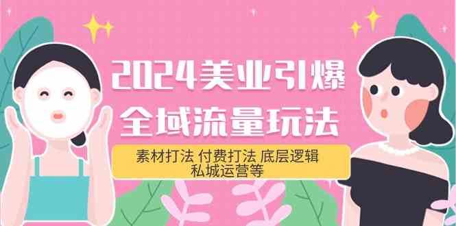 2024美业引爆全域流量玩法，素材打法 付费打法 底层逻辑 私城运营等(31节)-三石淘金网