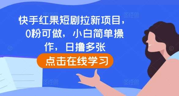 快手红果短剧拉新项目，0粉可做，小白简单操作，日撸多张-三石淘金网