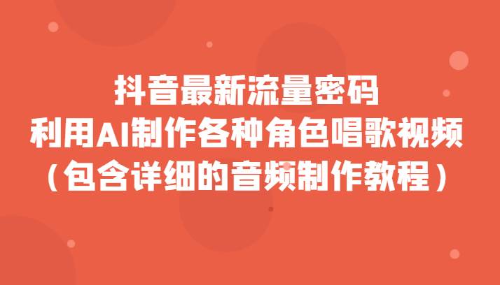 抖音最新流量密码，利用AI制作各种角色唱歌视频（包含详细的音频制作教程）-三石淘金网