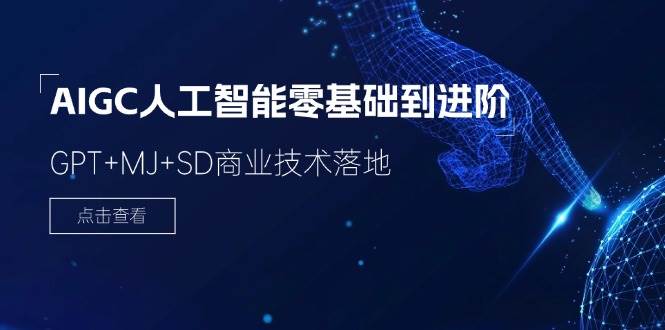 2024AIGC人工智能零基础到进阶，GPT+MJ+SD商业技术落地（78节）-三石淘金网