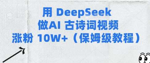 用Deepseek做AI古诗词视频涨粉10W+(保姆级教程)-三石资源库
