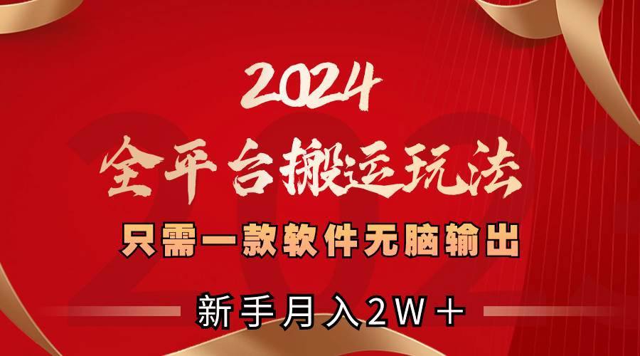 （8482期）2024全平台搬运玩法，只需一款软件，无脑输出，新手也能月入2W＋-三石资源库