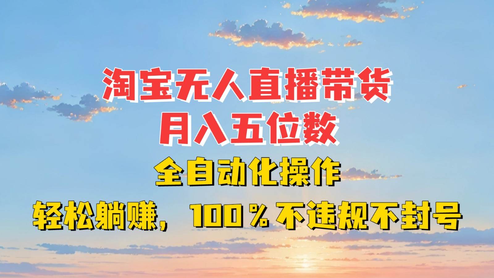 淘宝无人直播带货，月入五位数，全自动化操作，轻松躺赚，100%不违规不封号-三石资源库