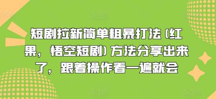短剧拉新简单粗暴打法(红果，悟空短剧)方法分享出来了，跟着操作看一遍就会-三石资源库