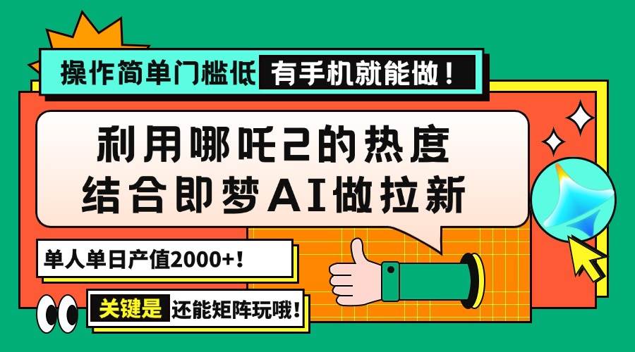 （14324期）用哪吒2热度结合即梦AI做拉新，单日产值2000+，操作简单门槛低，有手机…-三石资源库