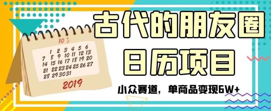 古代的朋友圈日历项目，小众赛道，单商品变现6W+【揭秘】-三石淘金网