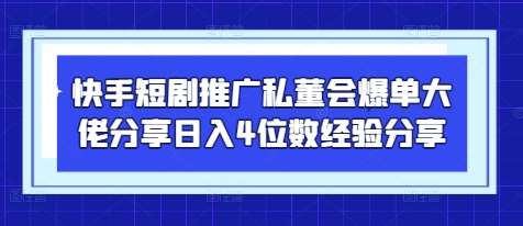 快手短剧推广私董会爆单大佬分享日入4位数经验分享-三石淘金网