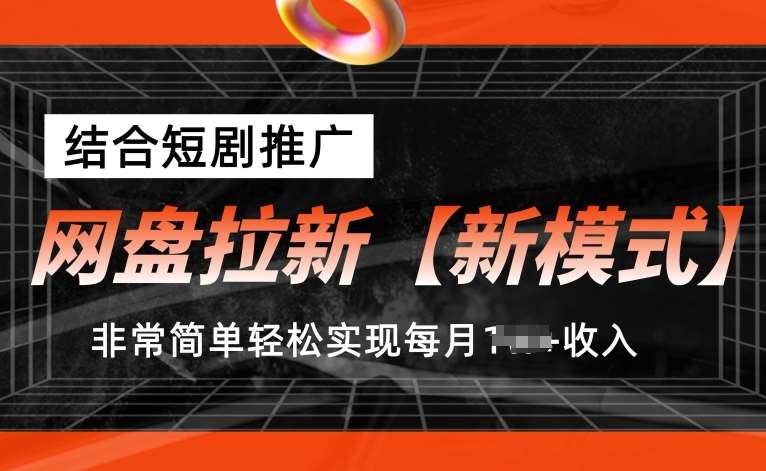 网盘拉新【新模式】，结合短剧推广，听话照做，非常简单轻松实现每月1w+收入【揭秘】-三石资源库