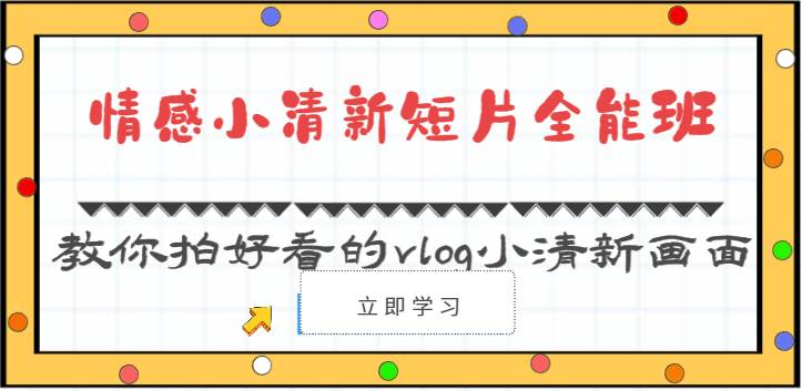情感小清新短片全能班-教你拍好看的vlog小清新画面（30节课）-三石淘金网