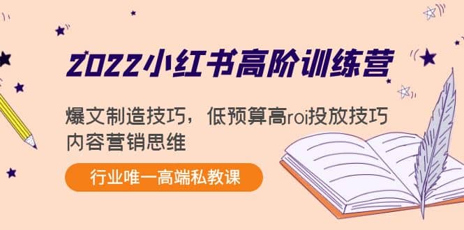 2022小红书高阶训练营：爆文制造技巧，低预算高roi投放技巧，内容营销思维-三石资源库