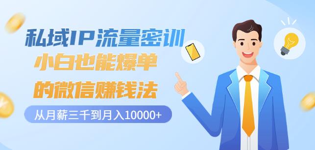 私域IP流量密训：小白也能爆单的微信赚钱法，从月薪三千到月入10000+-三石资源库