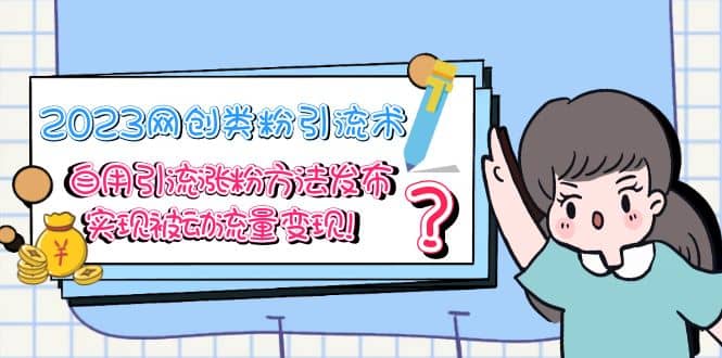 2023网创类粉引流术，自用引流涨粉方法发布，实现被动流量变现-三石资源库