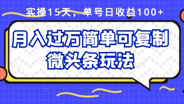 祖小来实操15天，单号日收益100+，月入过万简单可复制的微头条玩法【付费文章】-三石资源库