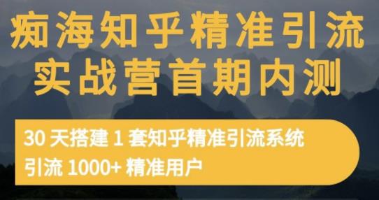 痴海知乎精准引流实战营1-2期，30天搭建1套知乎精准引流系统，引流1000+精准用户-三石资源库