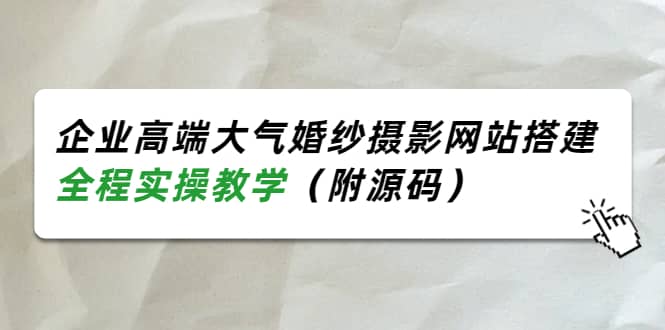 企业高端大气婚纱摄影网站搭建，全程实操教学（附源码）-三石资源库
