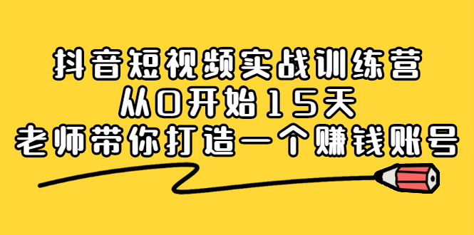 抖音短视频实战训练营，从0开始15天老师带你打造一个赚钱账号-三石淘金网