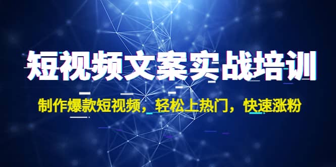 短视频文案实战培训：制作爆款短视频，轻松上热门，快速涨粉-三石资源库
