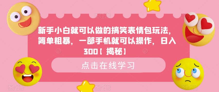 新手小白就可以做的搞笑表情包玩法，简单粗暴，一部手机就可以操作，日入300【揭秘】-三石淘金网