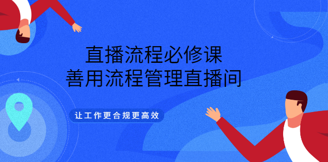 直播流程必修课，善用流程管理直播间，让工作更合规更高效-三石资源库